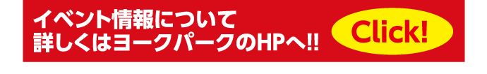 イベント情報について詳しくはヨークパークのHPへ!!